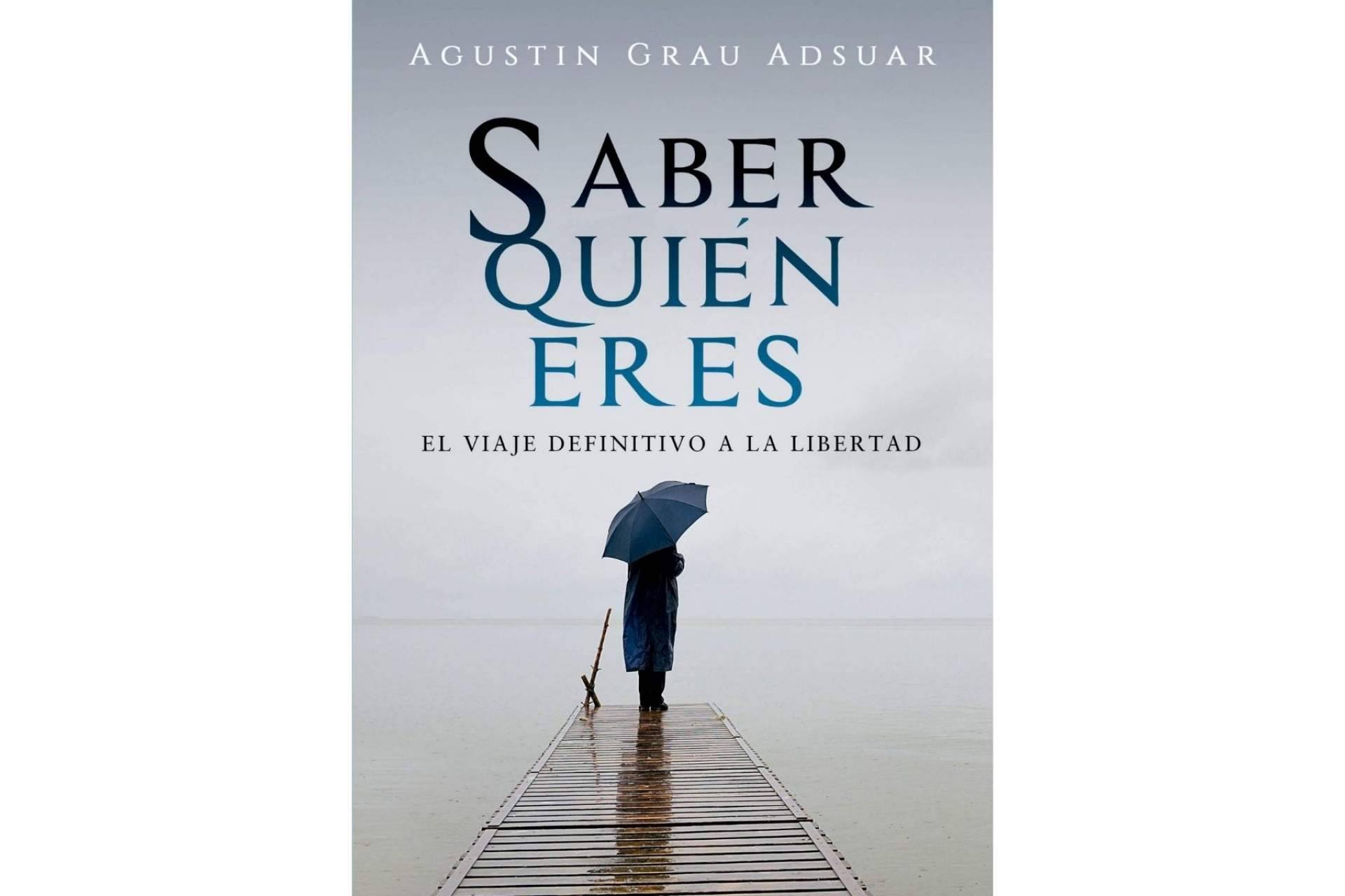 'Saber quién eres. El viaje definitivo a la libertad' es el libro de Agustín Grau para que cada persona pueda conocer su verdadera naturaleza