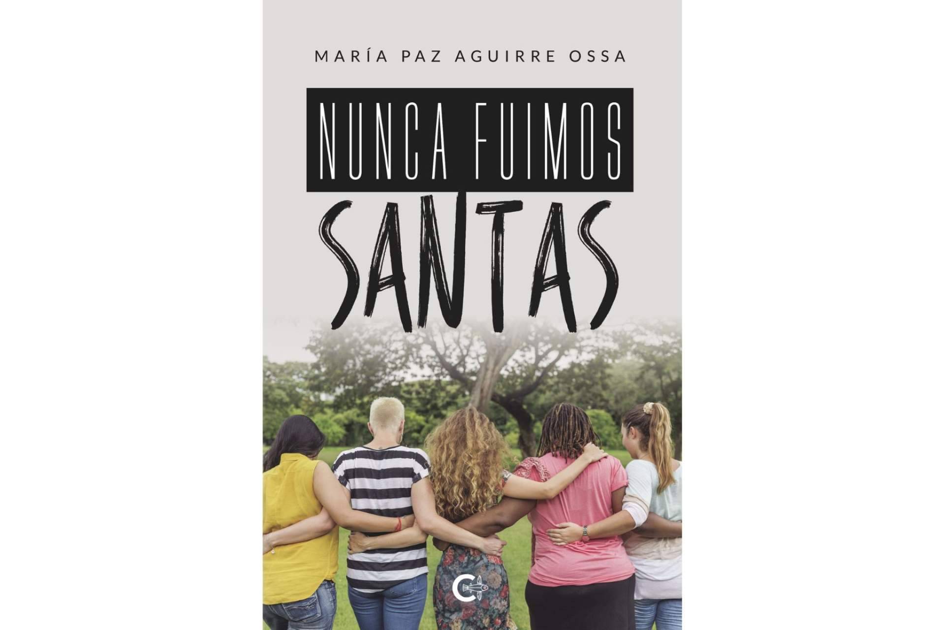 Una poderosa novela de idas y vueltas para entender la amistad desde 'lo femenino', 'Nunca fuimos santas'